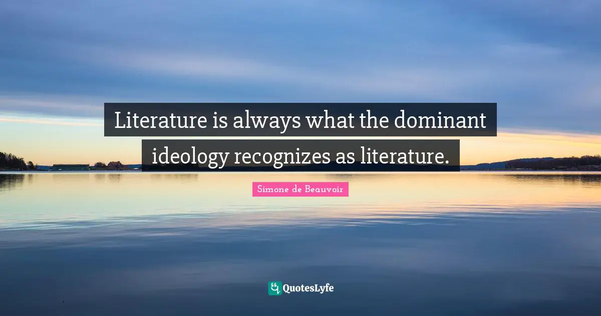 Literature is always what the dominant ideology recognizes as literature.