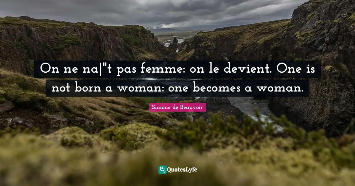 On ne na|"t pas femme: on le devient. One is not born a woman: one becomes a woman.