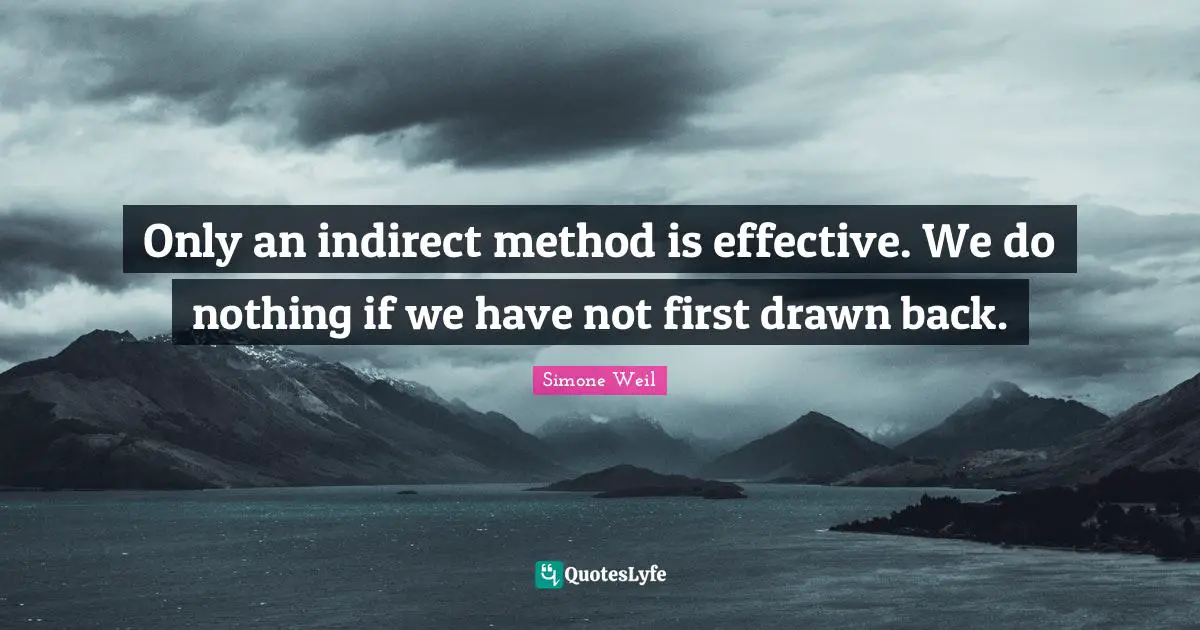 Only an indirect method is effective. We do nothing if we have not first drawn back.