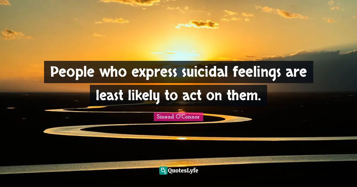 People who express suicidal feelings are least likely to act on them.
