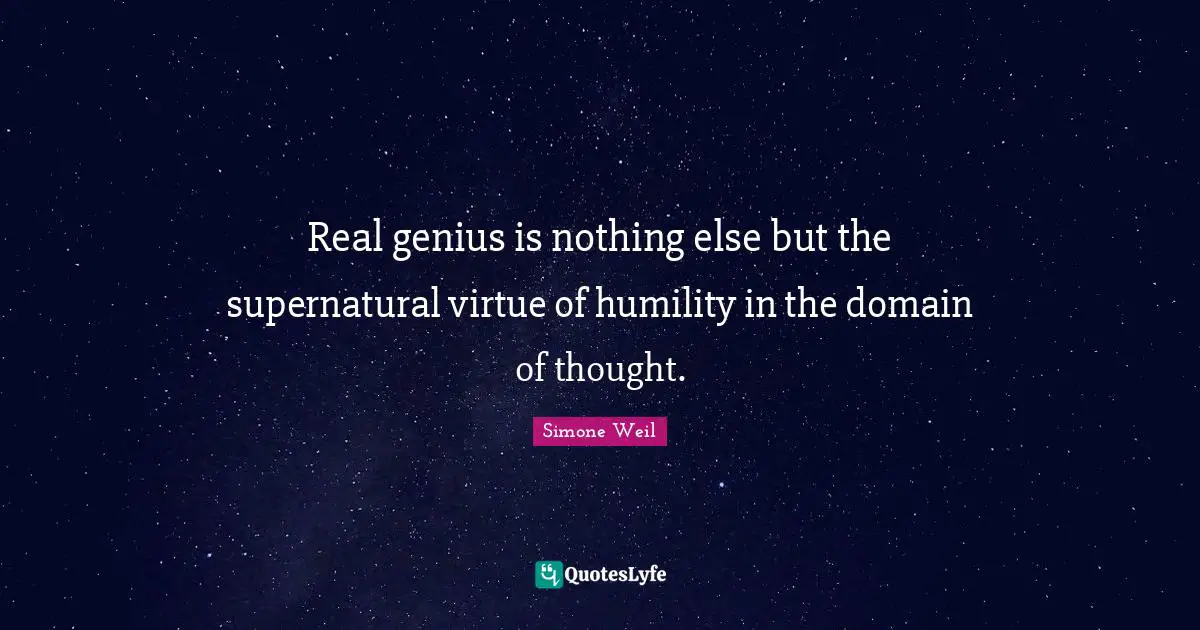 Real genius is nothing else but the supernatural virtue of humility in the domain of thought.