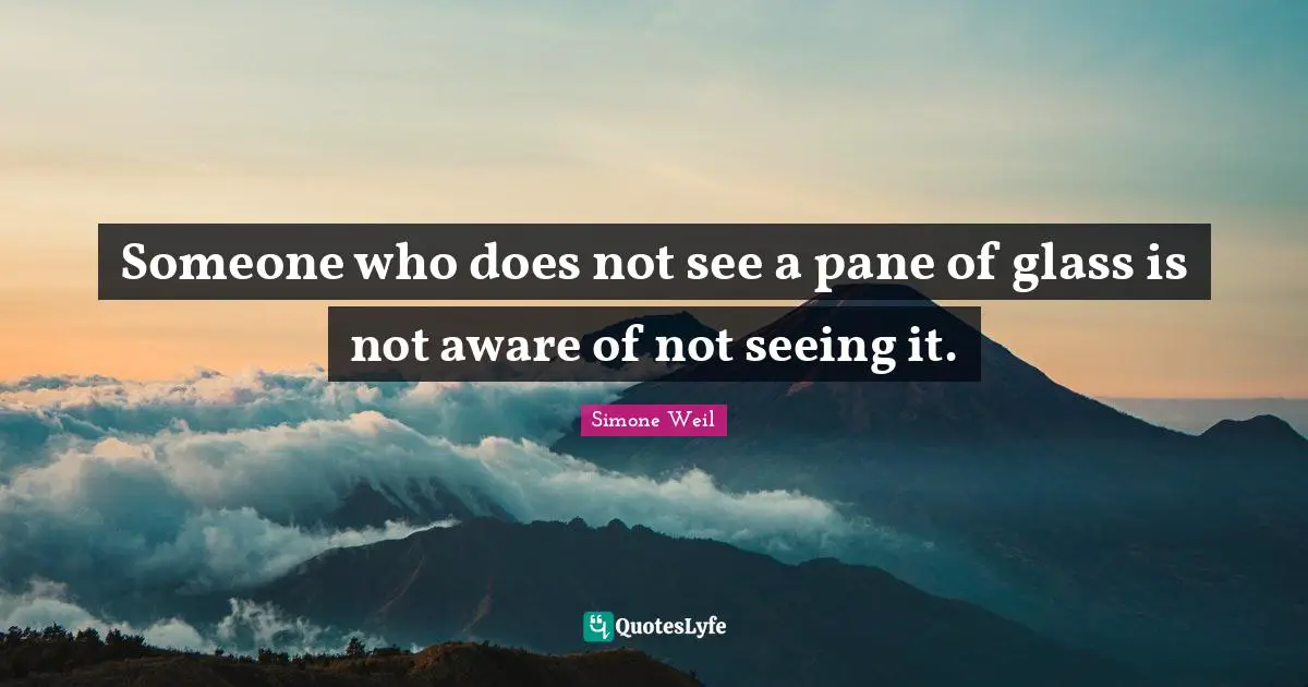 Someone who does not see a pane of glass is not aware of not seeing it.