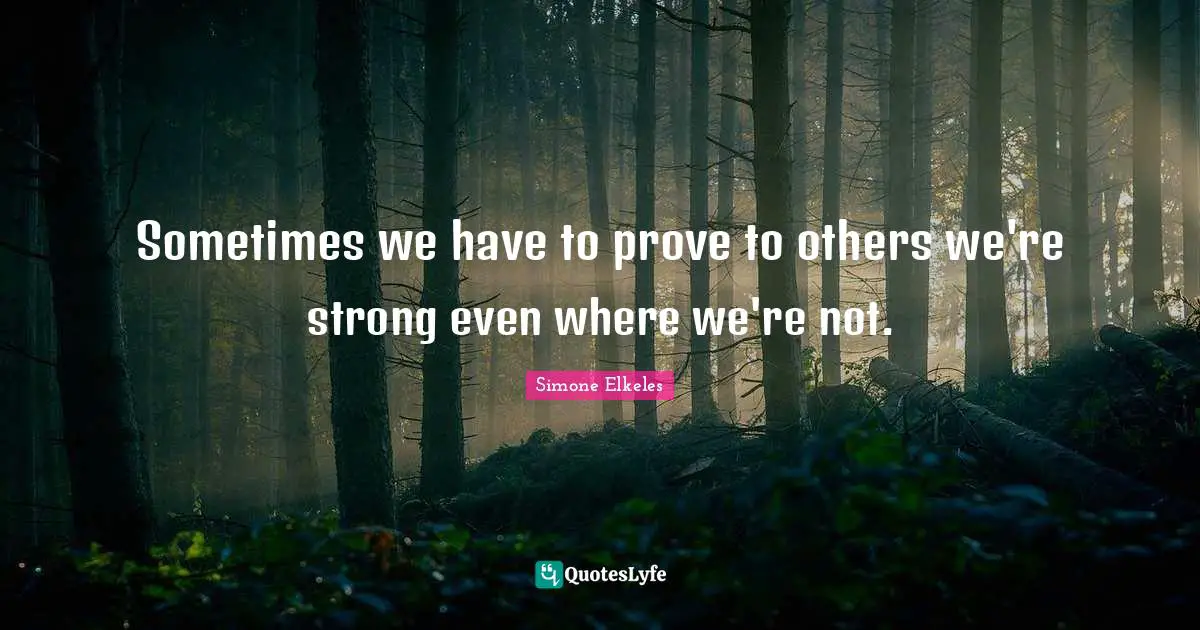 Sometimes we have to prove to others we're strong even where we're not.