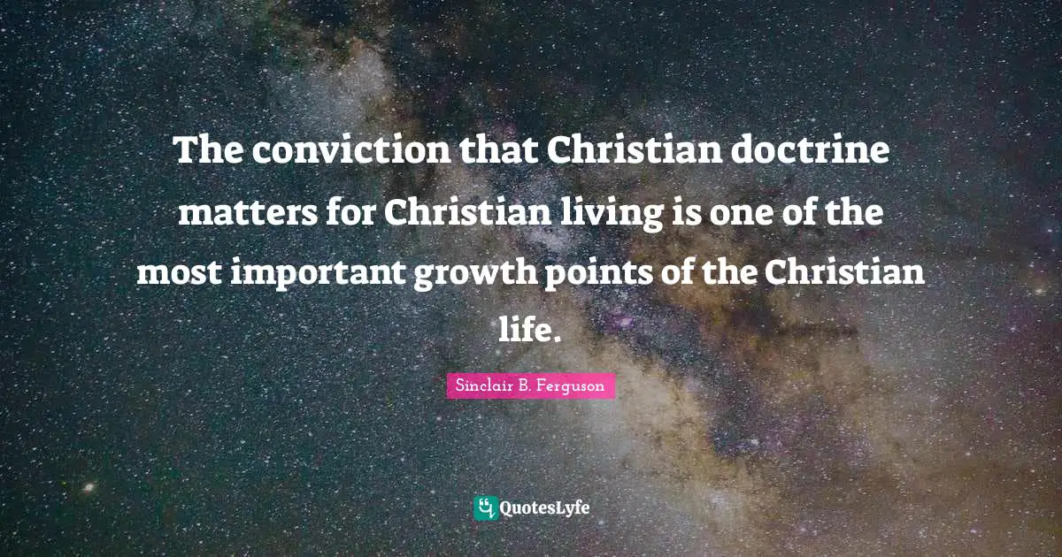The conviction that Christian doctrine matters for Christian living is one of the most important growth points of the Christian life.