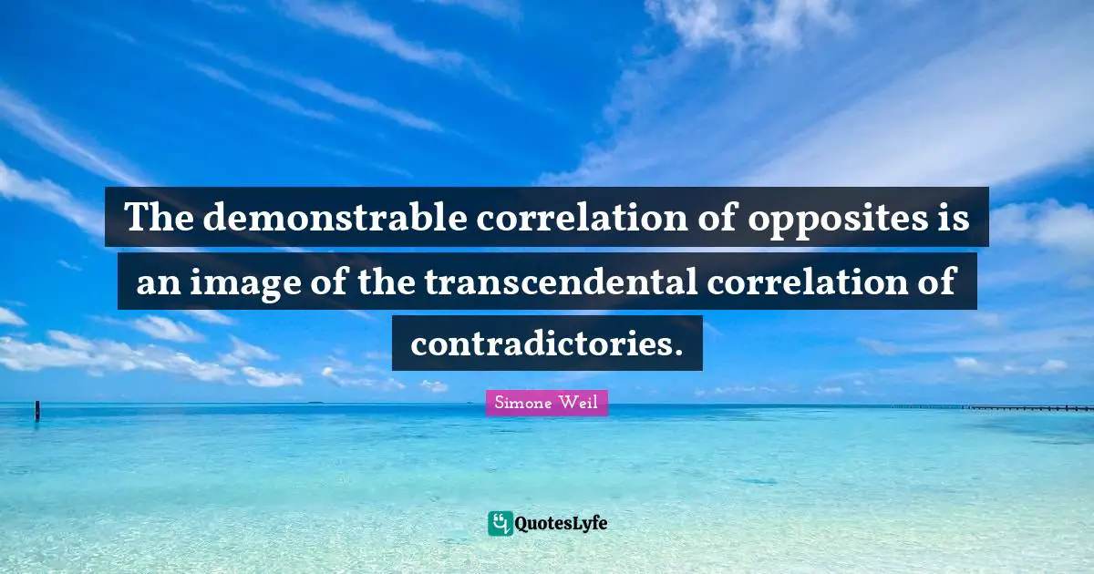 Correlation Quotes: "The demonstrable correlation of opposites is an image of the transcendental correlation of contradictories."