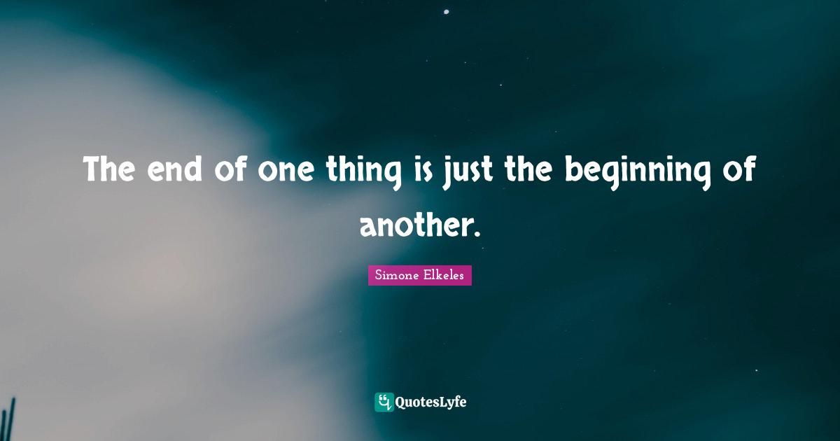 The end of one thing is just the beginning of another.