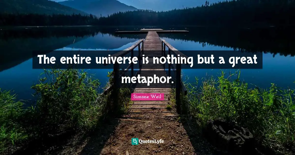 The entire universe is nothing but a great metaphor.