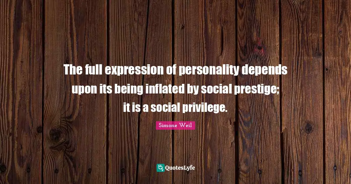 The full expression of personality depends upon its being inflated by social prestige; it is a social privilege.