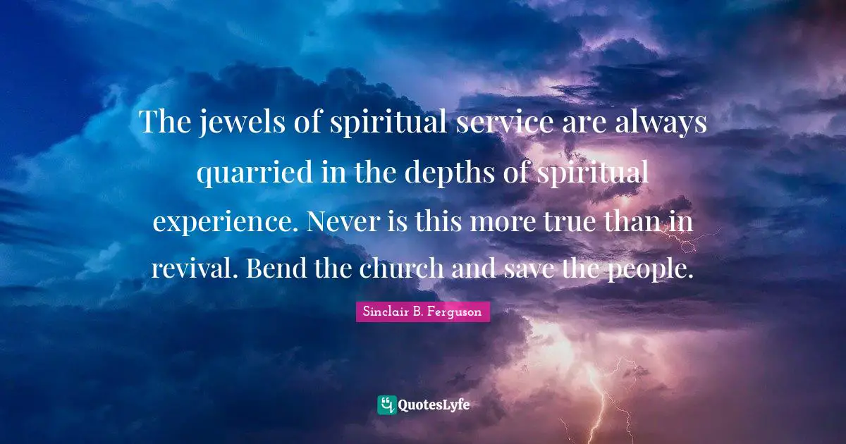 The jewels of spiritual service are always quarried in the depths of spiritual experience. Never is this more true than in revival. Bend the church and save the people.