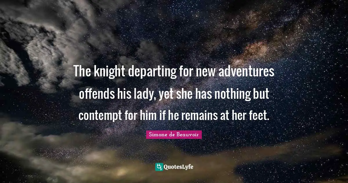 The knight departing for new adventures offends his lady, yet she has nothing but contempt for him if he remains at her feet.