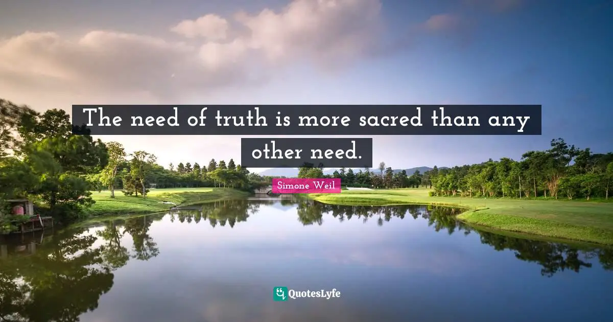 The need of truth is more sacred than any other need.