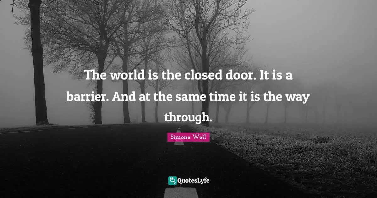 The world is the closed door. It is a barrier. And at the same time it is the way through.