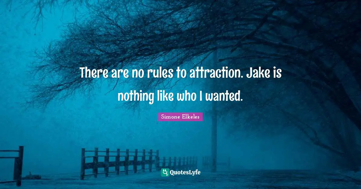 There are no rules to attraction. Jake is nothing like who I wanted.