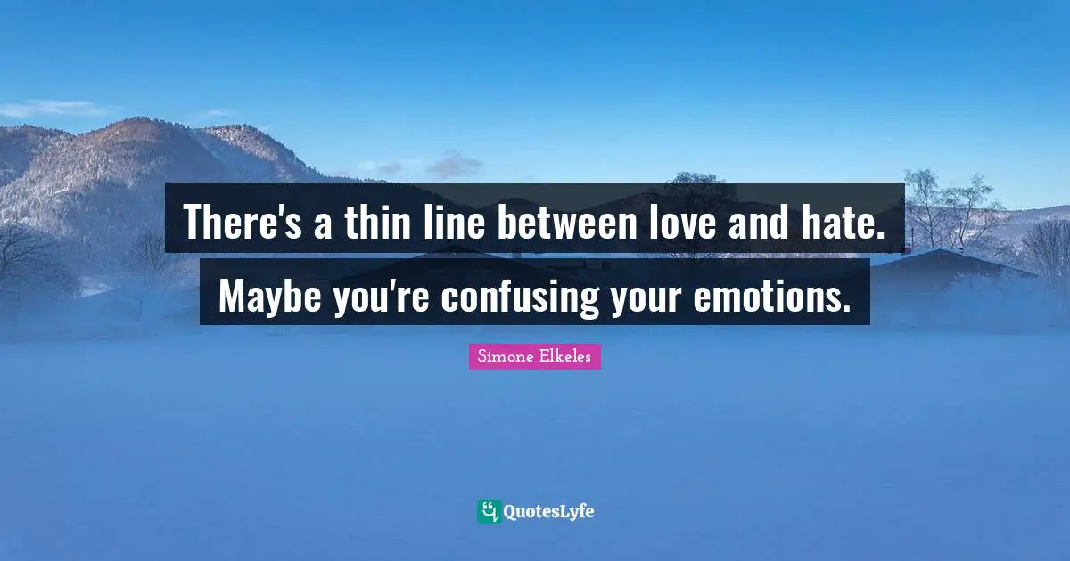 There's a thin line between love and hate. Maybe you're confusing your emotions.