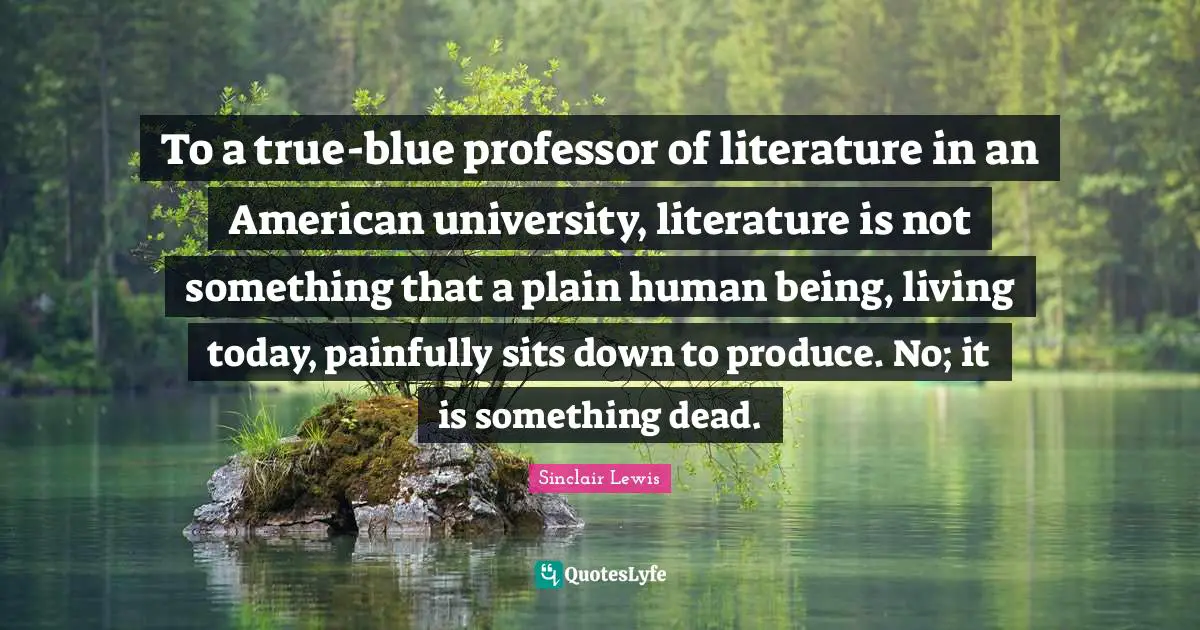 To a true-blue professor of literature in an American university, literature is not something that a plain human being, living today, painfully sits down to produce. No; it is something dead.