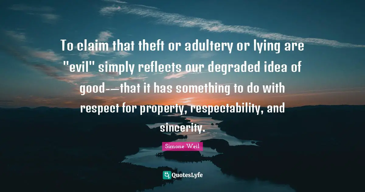 Adultery Quotes: "To claim that theft or adultery or lying are "evil" simply reflects our degraded idea of good-—that it has something to do with respect for property, respectability, and sincerity."
