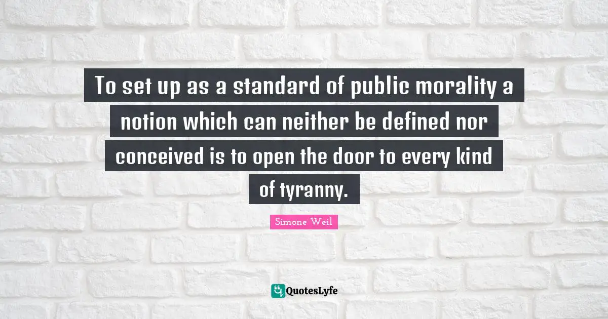To set up as a standard of public morality a notion which can neither be defined nor conceived is to open the door to every kind of tyranny.