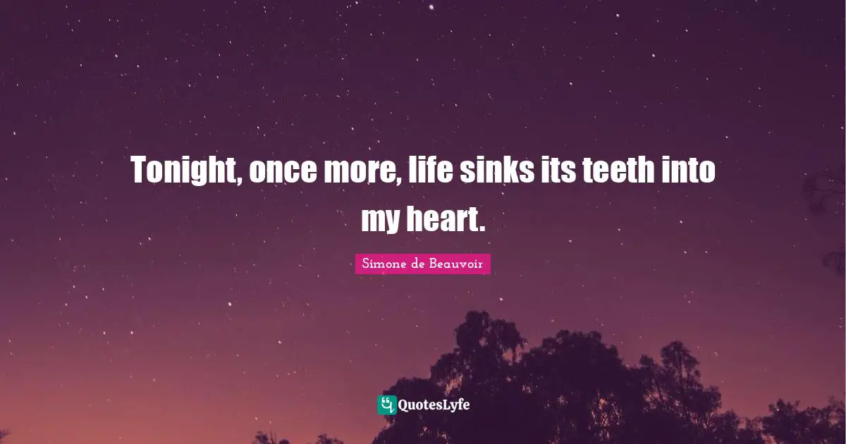Tonight, once more, life sinks its teeth into my heart.