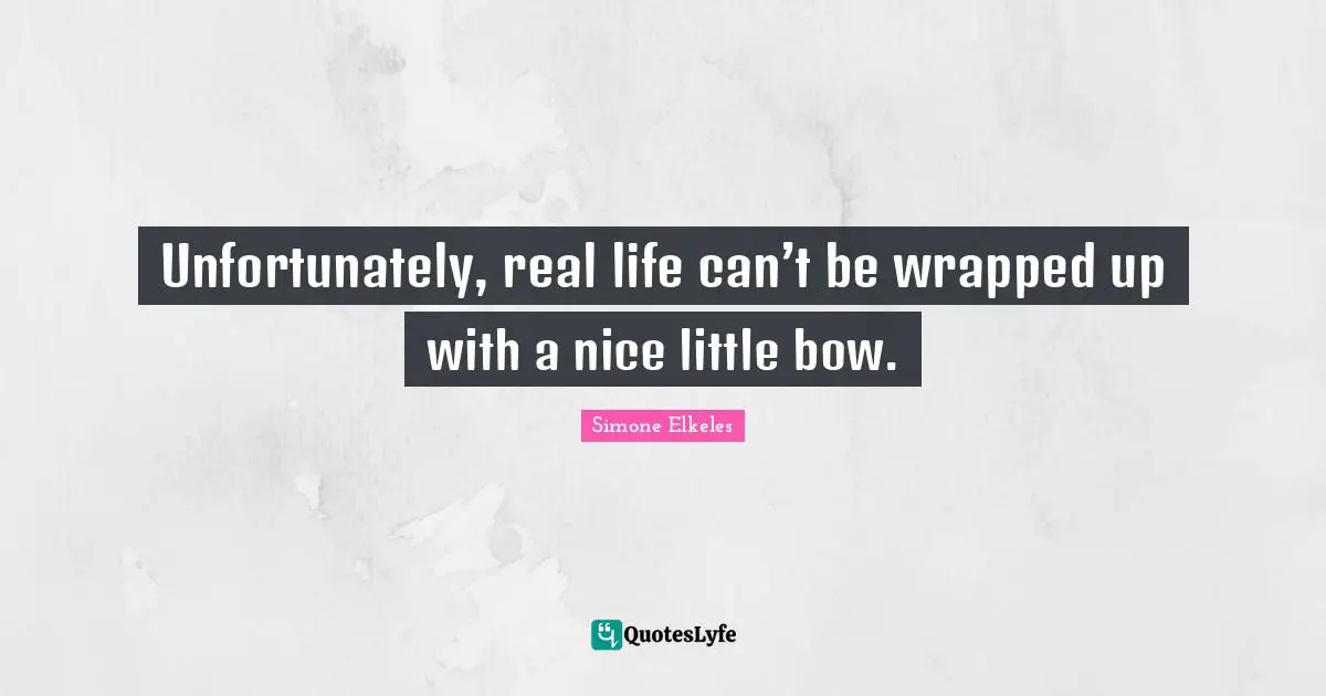 Unfortunately, real life can’t be wrapped up with a nice little bow.