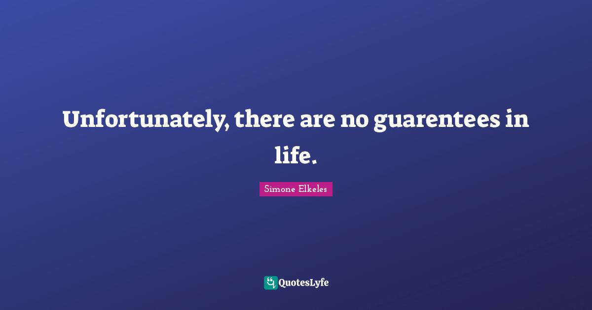 Unfortunately, there are no guarentees in life.