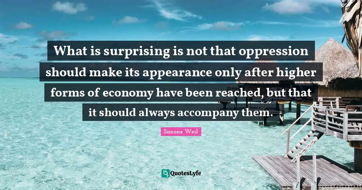 Surprising Quotes: "What is surprising is not that oppression should make its appearance only after higher forms of economy have been reached, but that it should always accompany them."