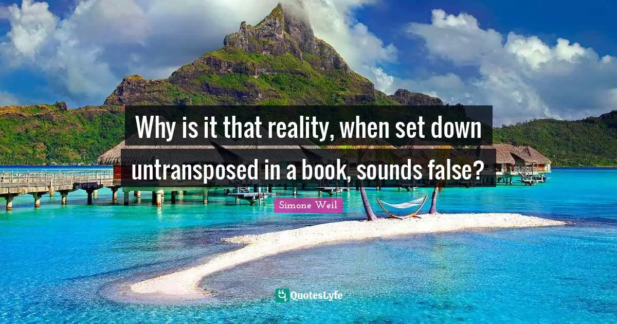 Why is it that reality, when set down untransposed in a book, sounds false?