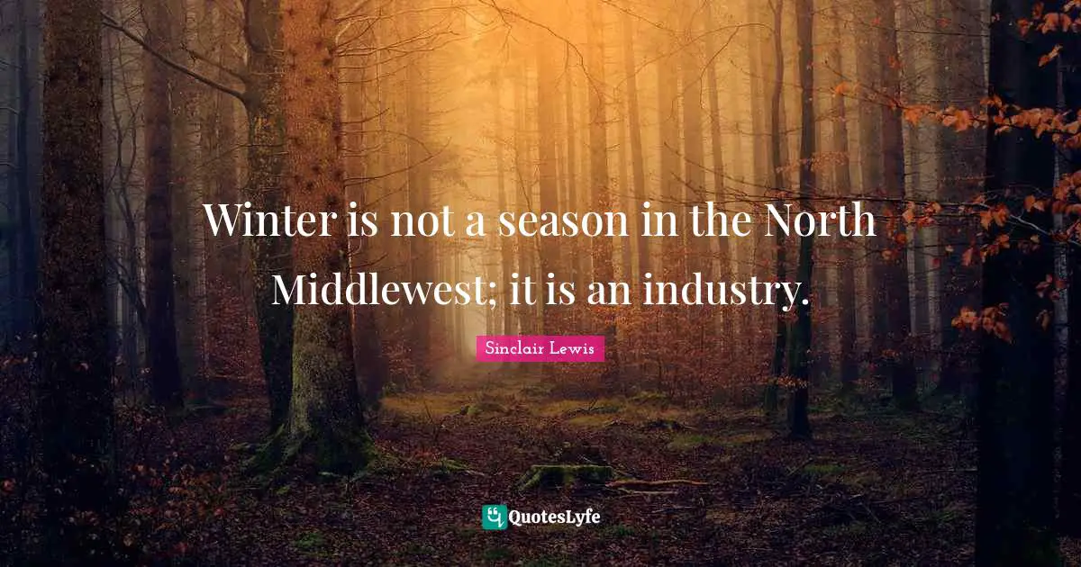 Winter is not a season in the North Middlewest; it is an industry.