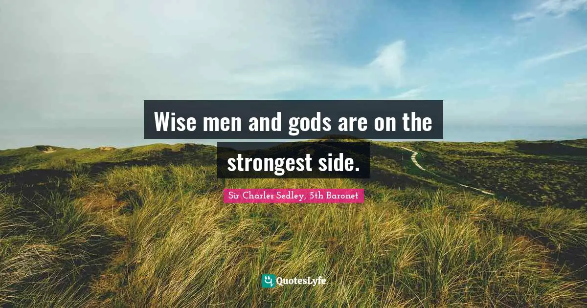 Wise men and gods are on the strongest side.