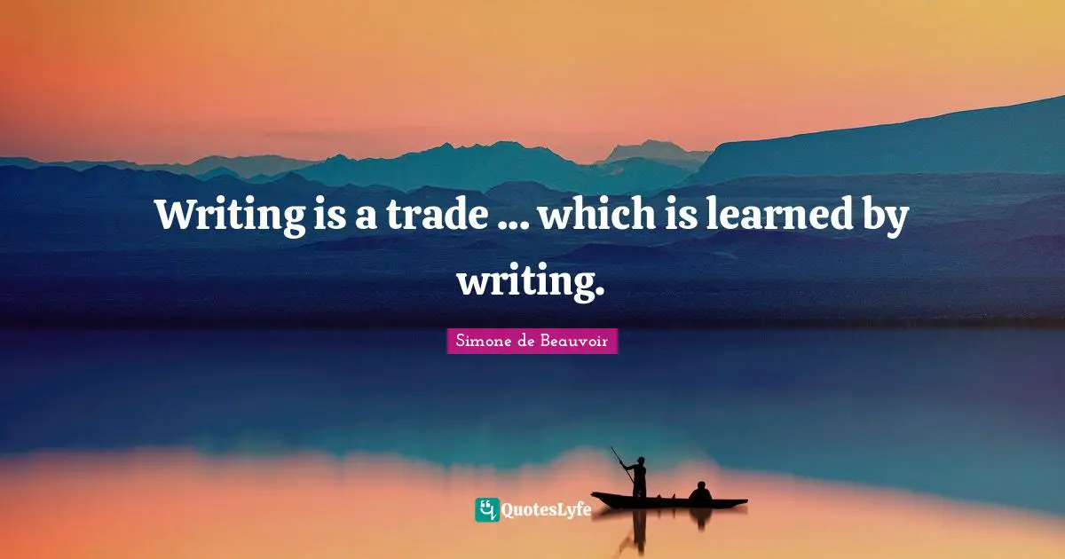 Writing is a trade ... which is learned by writing.