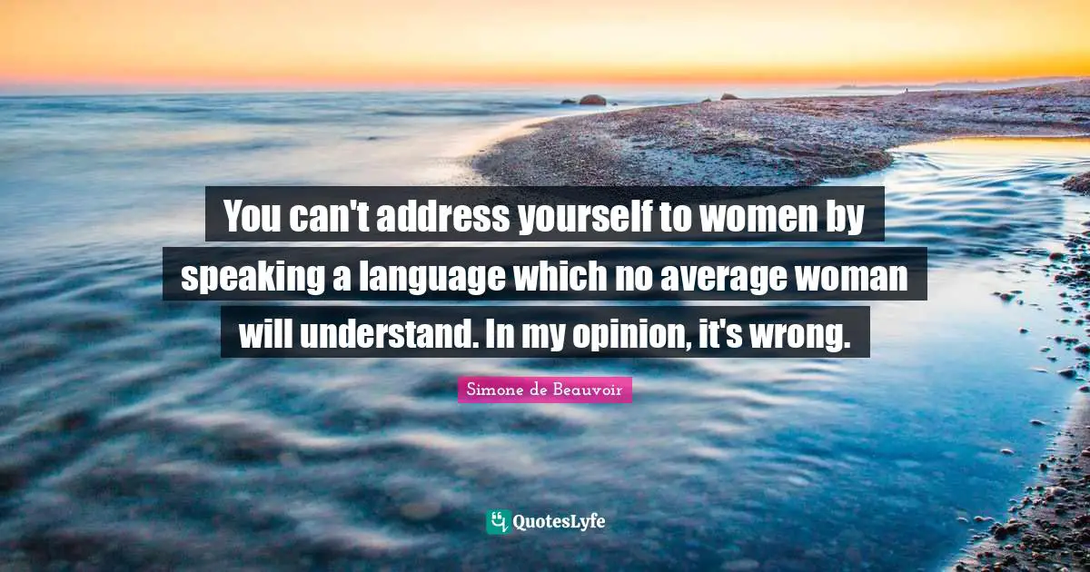 You can't address yourself to women by speaking a language which no average woman will understand. In my opinion, it's wrong.