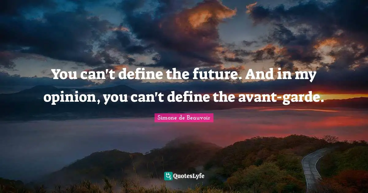 You can't define the future. And in my opinion, you can't define the avant-garde.
