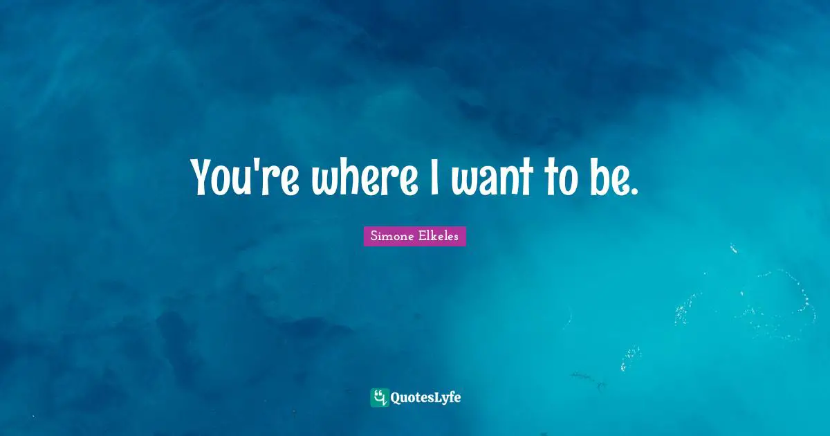 You're where I want to be.