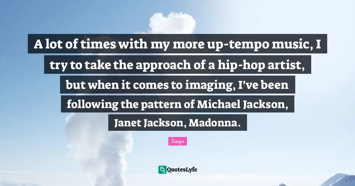 Tempo Quotes: "A lot of times with my more up-tempo music, I try to take the approach of a hip-hop artist, but when it comes to imaging, I've been following the pattern of Michael Jackson, Janet Jackson, Madonna."