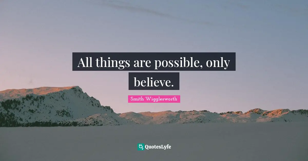 All things are possible, only believe.