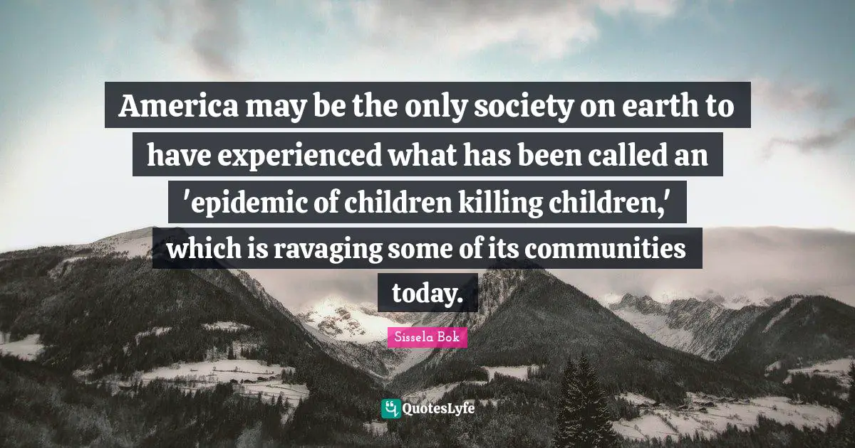 America may be the only society on earth to have experienced what has been called an 'epidemic of children killing children,' which is ravaging some of its communities today.
