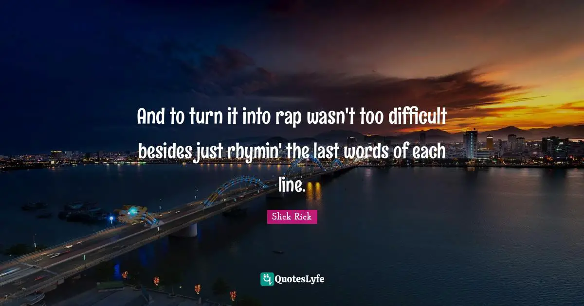 Last Words Quotes: "And to turn it into rap wasn't too difficult besides just rhymin' the last words of each line."