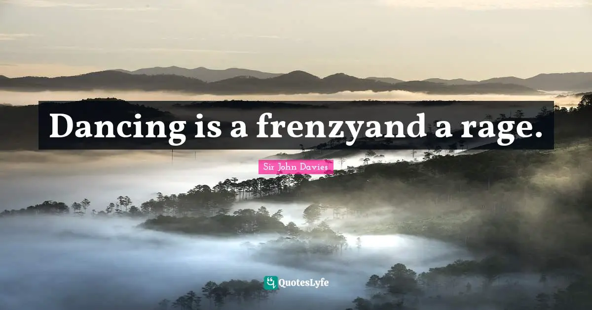 Dancing is a frenzyand a rage.