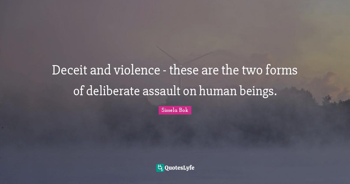 Deceit Quotes: "Deceit and violence - these are the two forms of deliberate assault on human beings."