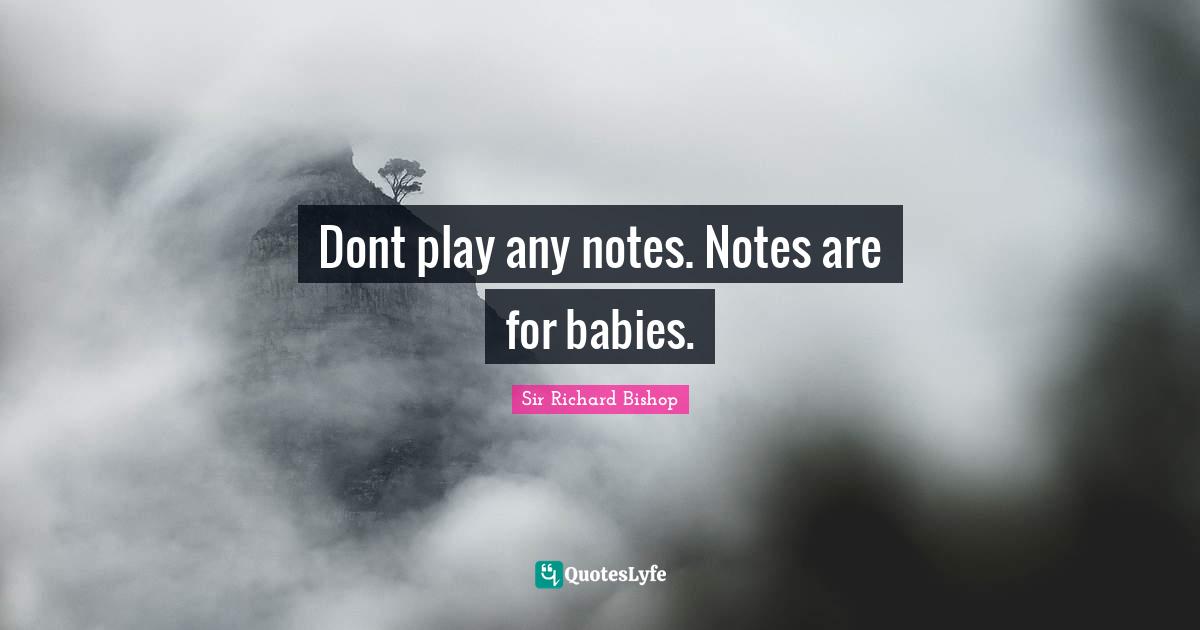 Dont play any notes. Notes are for babies.