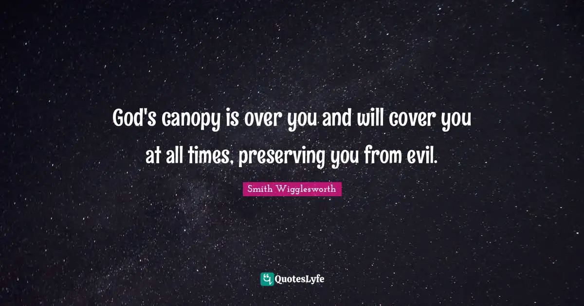 Over You Quotes: "God's canopy is over you and will cover you at all times, preserving you from evil."