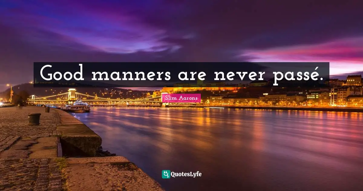Good manners are never passé.