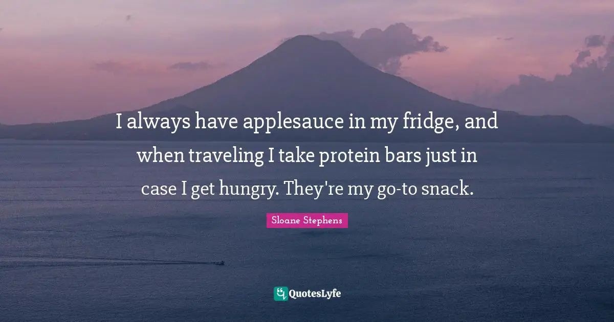 I always have applesauce in my fridge, and when traveling I take protein bars just in case I get hungry. They're my go-to snack.