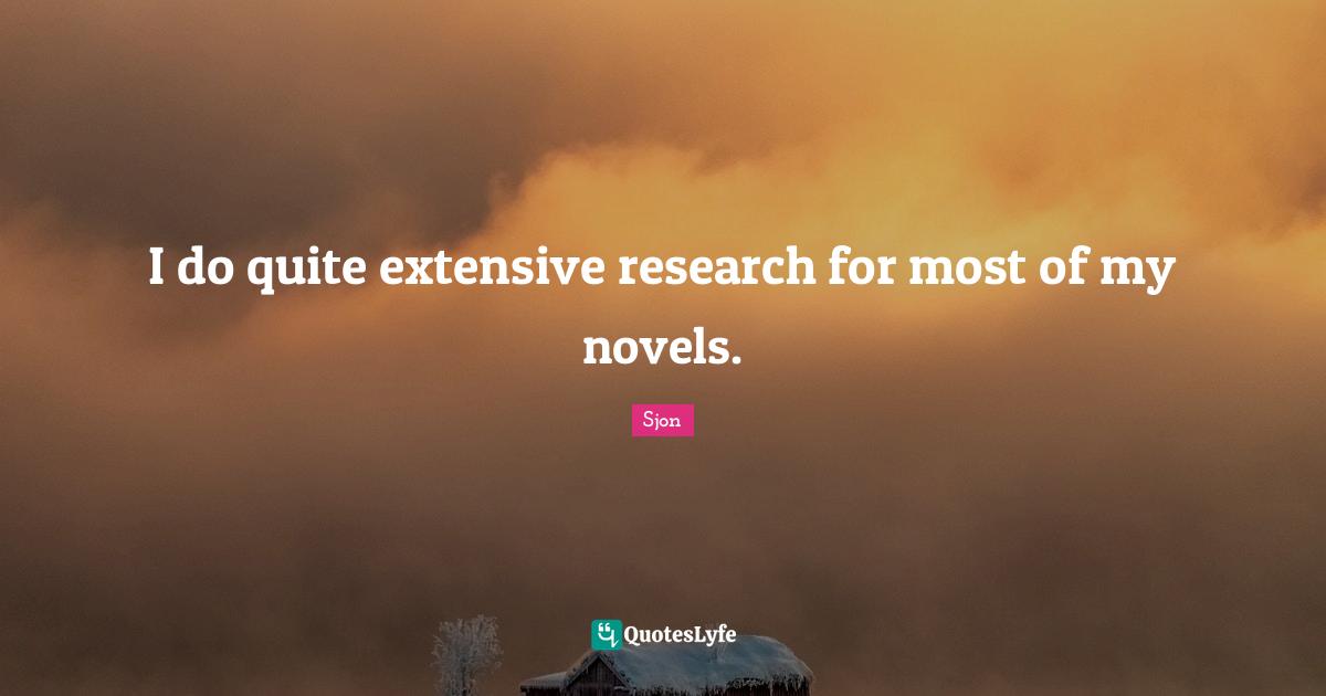Sjon Quotes: "I do quite extensive research for most of my novels."