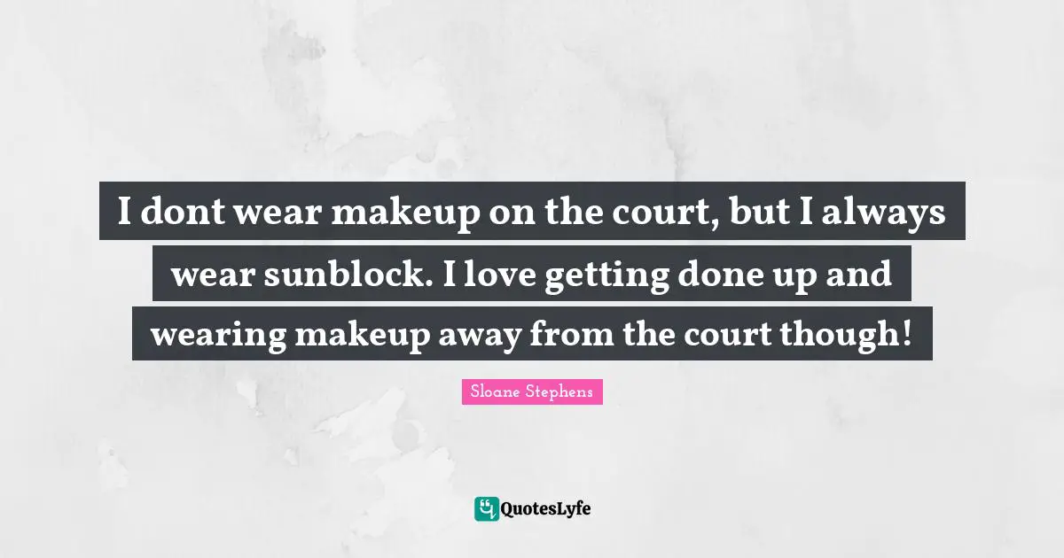 I dont wear makeup on the court, but I always wear sunblock. I love getting done up and wearing makeup away from the court though!
