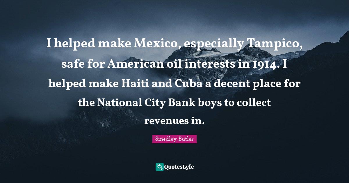 I helped make Mexico, especially Tampico, safe for American oil intere
