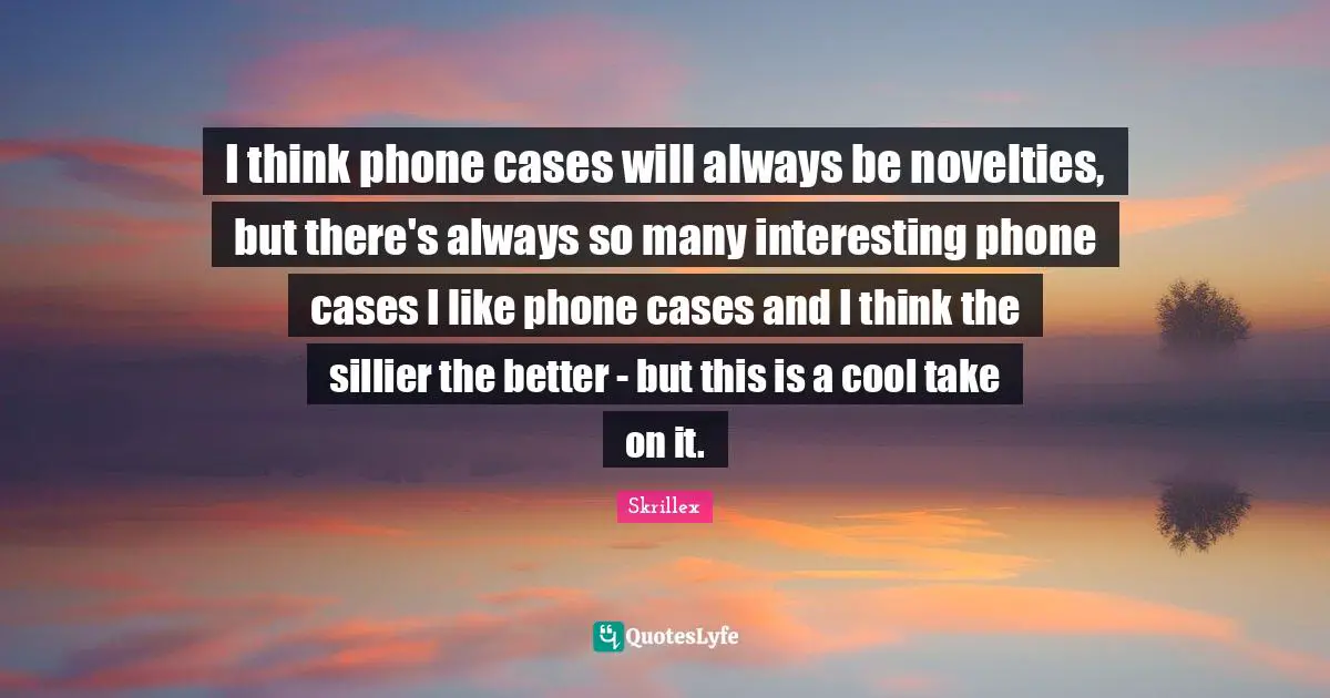 I think phone cases will always be novelties, but there's always so many interesting phone cases I like phone cases and I think the sillier the better - but this is a cool take on it.