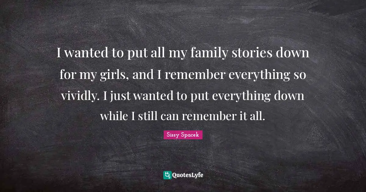 I wanted to put all my family stories down for my girls, and I remember everything so vividly. I just wanted to put everything down while I still can remember it all.