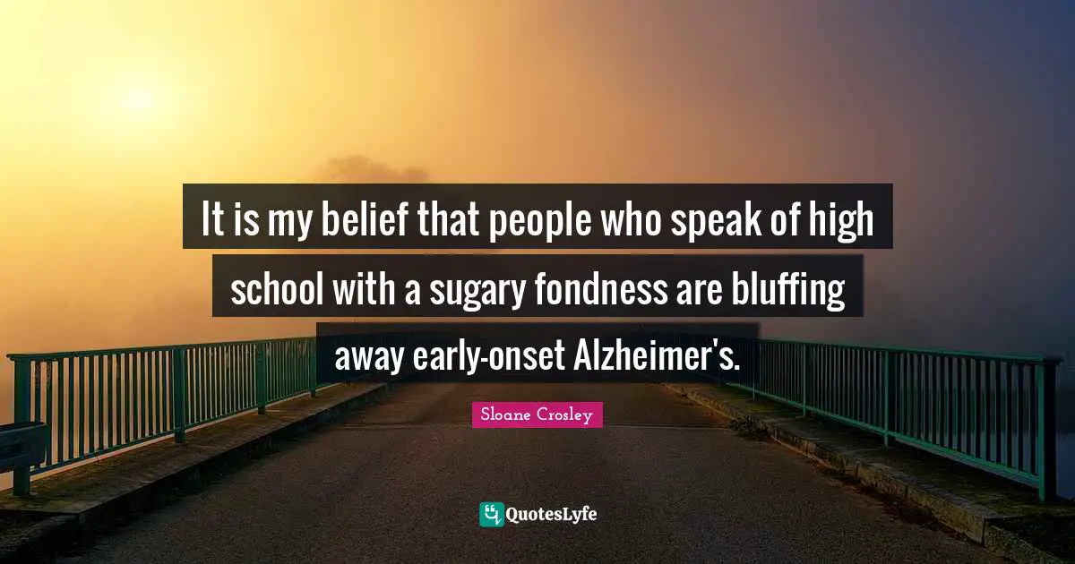 It is my belief that people who speak of high school with a sugary fondness are bluffing away early-onset Alzheimer's.
