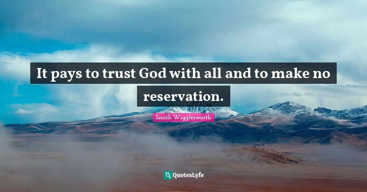 It pays to trust God with all and to make no reservation.