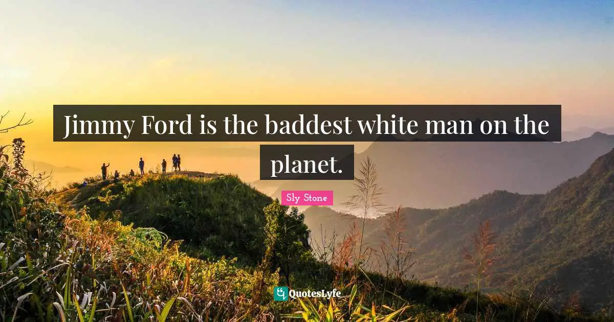 Planets Quotes: "Jimmy Ford is the baddest white man on the planet."